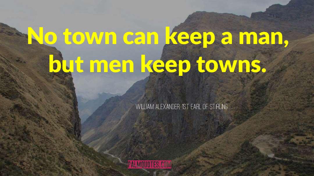 William Alexander, 1st Earl Of Stirling Quotes: No town can keep a