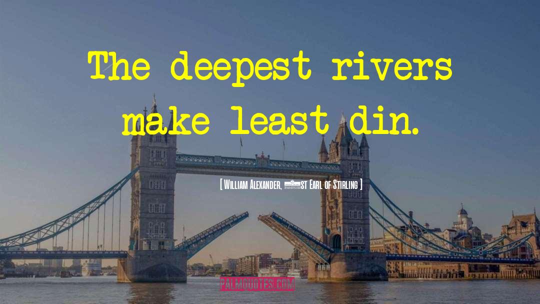 William Alexander, 1st Earl Of Stirling Quotes: The deepest rivers make least