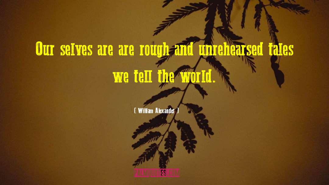 William Alexander Quotes: Our selves are are rough