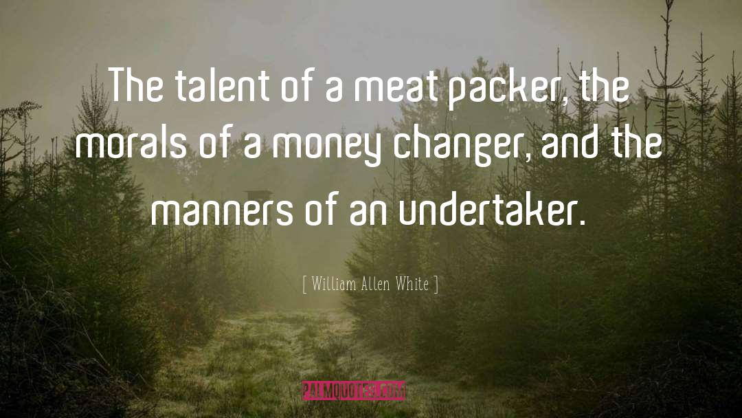 William Allen White Quotes: The talent of a meat