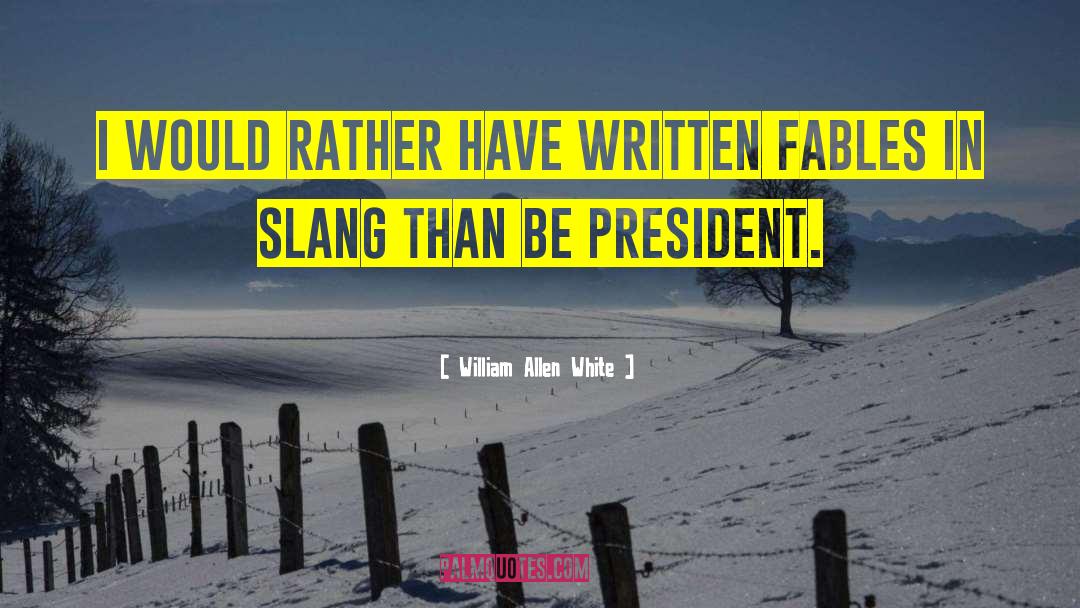 William Allen White Quotes: I would rather have written