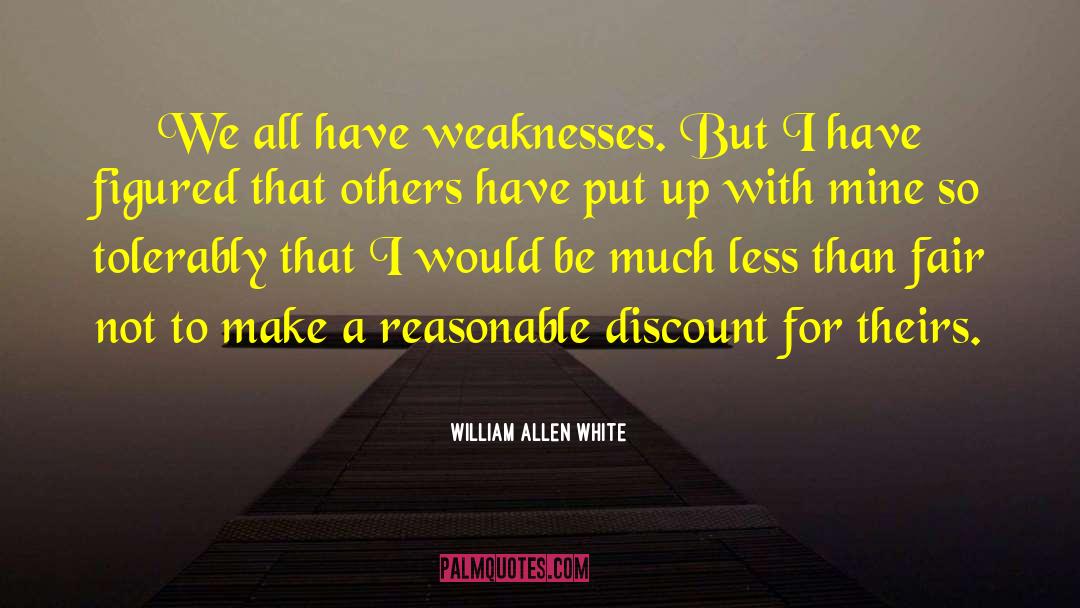 William Allen White Quotes: We all have weaknesses. But