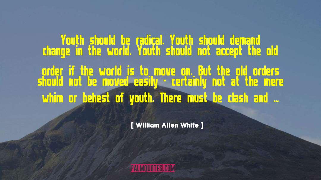 William Allen White Quotes: Youth should be radical. Youth