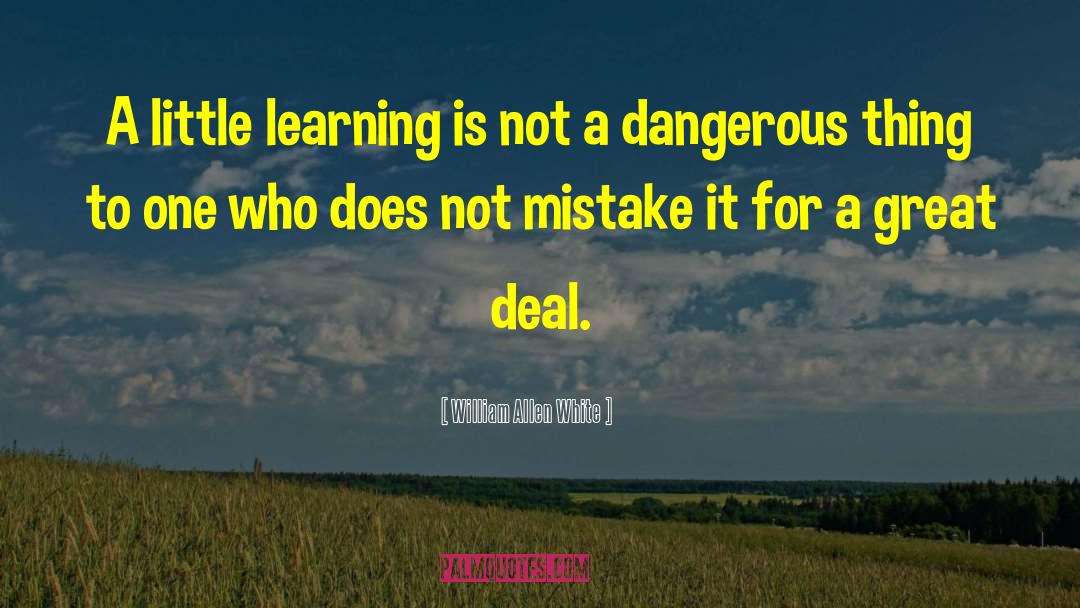 William Allen White Quotes: A little learning is not