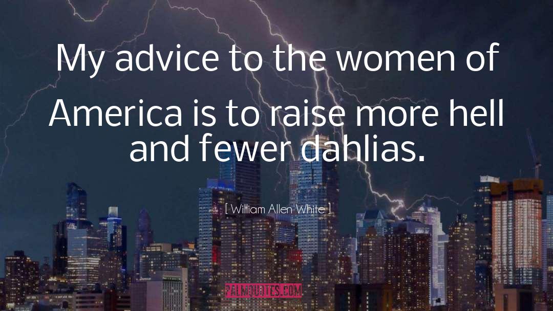 William Allen White Quotes: My advice to the women