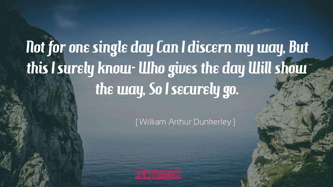 William Arthur Dunkerley Quotes: Not for one single day