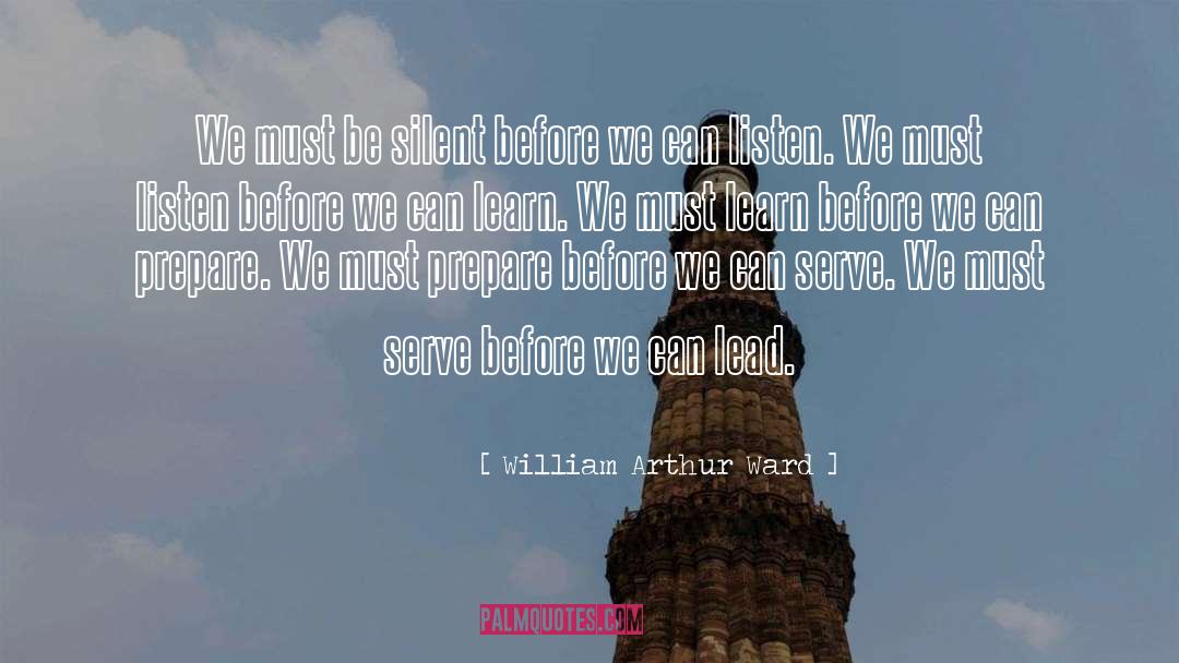 William Arthur Ward Quotes: We must be silent before