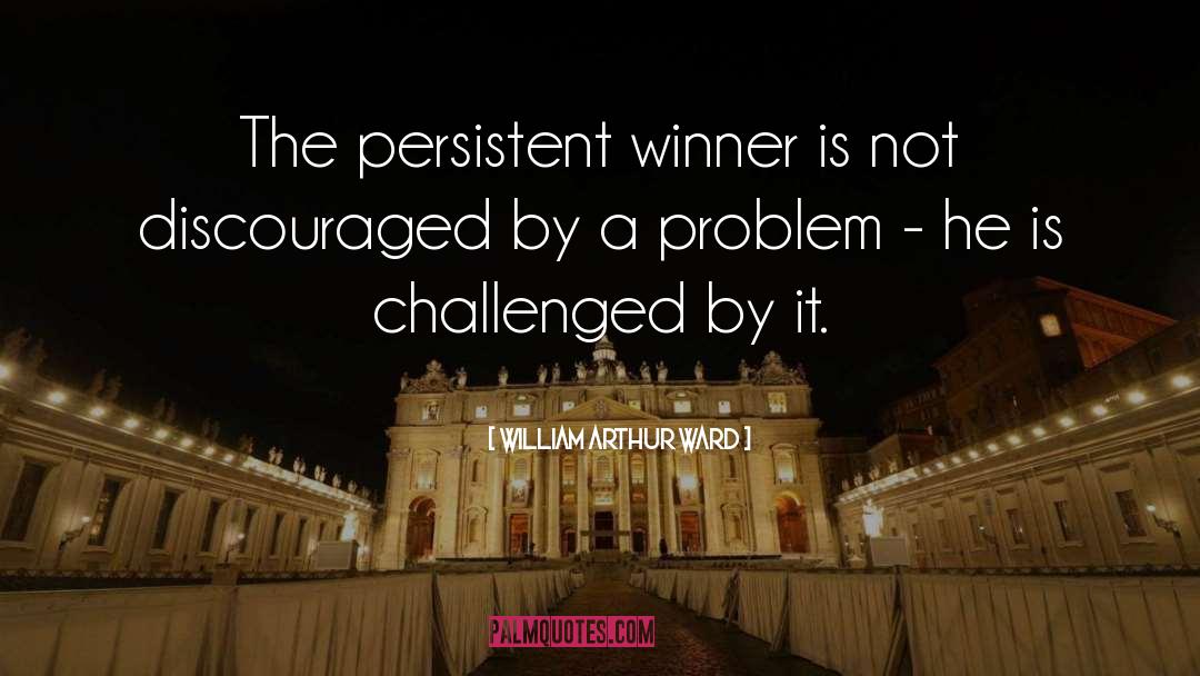 William Arthur Ward Quotes: The persistent winner is not