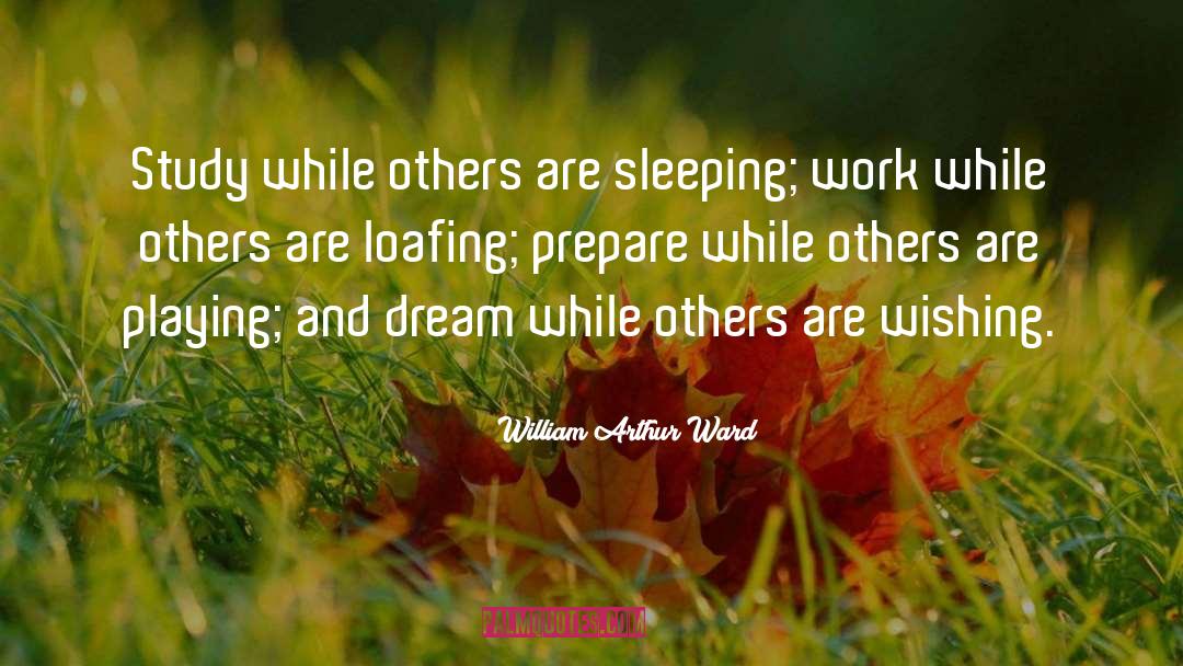 William Arthur Ward Quotes: Study while others are sleeping;