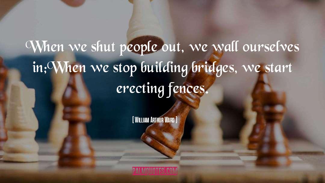 William Arthur Ward Quotes: When we shut people out,