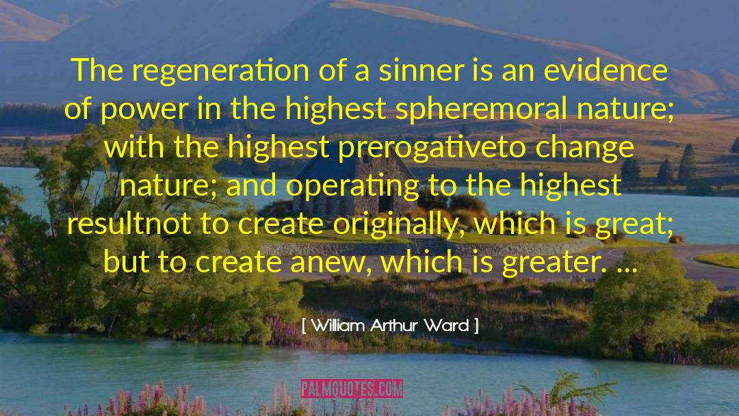 William Arthur Ward Quotes: The regeneration of a sinner