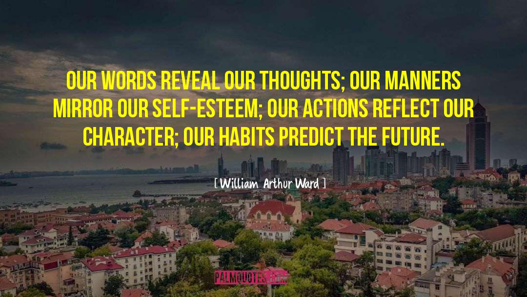 William Arthur Ward Quotes: Our words reveal our thoughts;