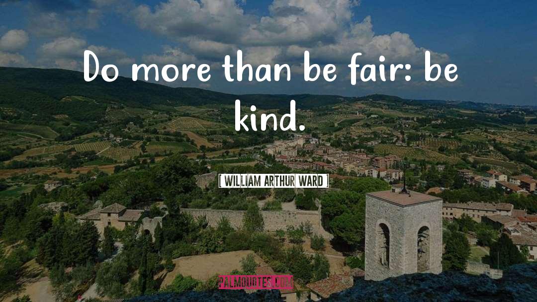 William Arthur Ward Quotes: Do more than be fair: