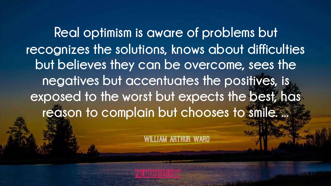 William Arthur Ward Quotes: Real optimism is aware of