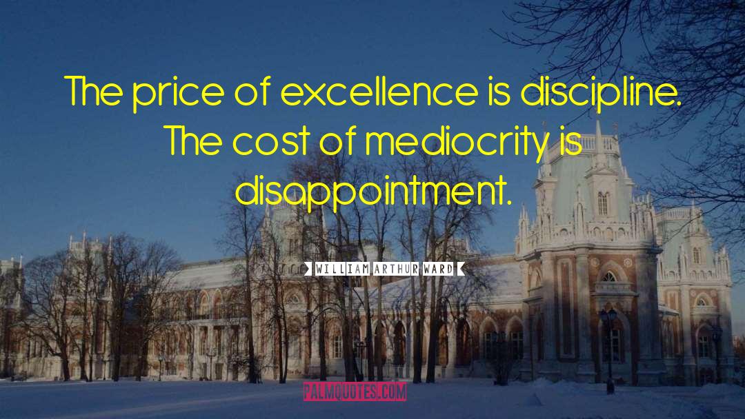 William Arthur Ward Quotes: The price of excellence is