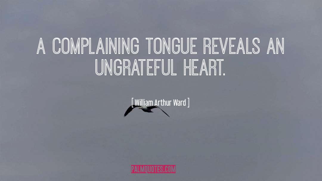 William Arthur Ward Quotes: A complaining tongue reveals an