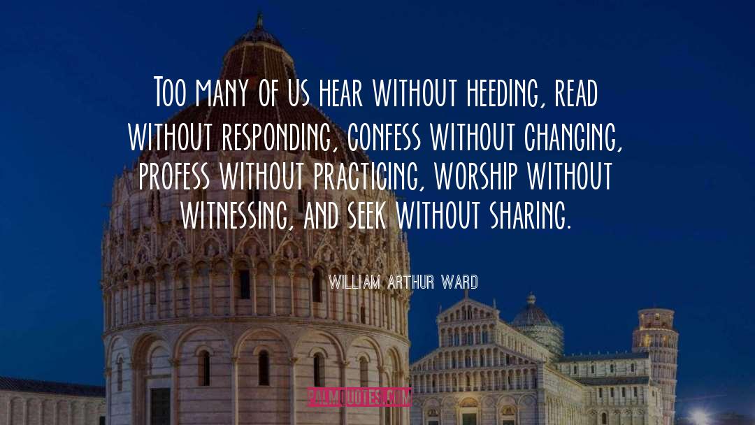 William Arthur Ward Quotes: Too many of us hear