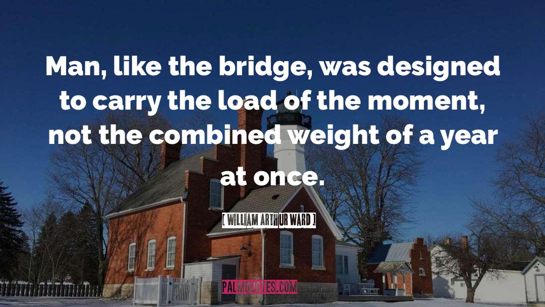 William Arthur Ward Quotes: Man, like the bridge, was