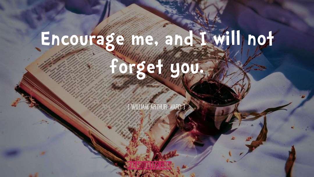 William Arthur Ward Quotes: Encourage me, and I will