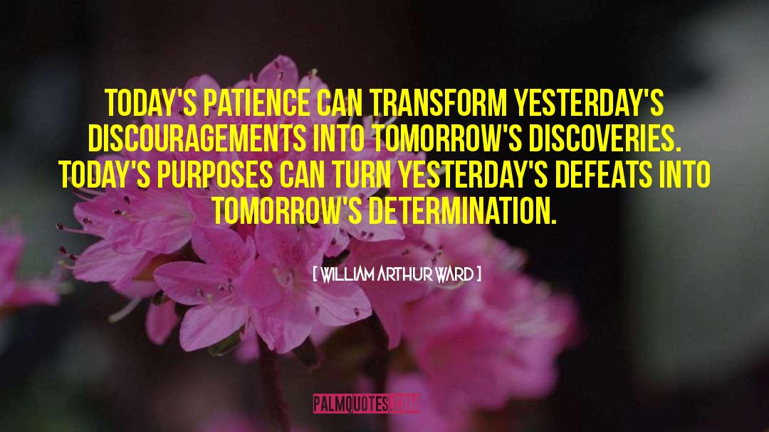 William Arthur Ward Quotes: Today's patience can transform yesterday's