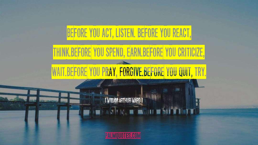 William Arthur Ward Quotes: Before you act, listen. <br>Before