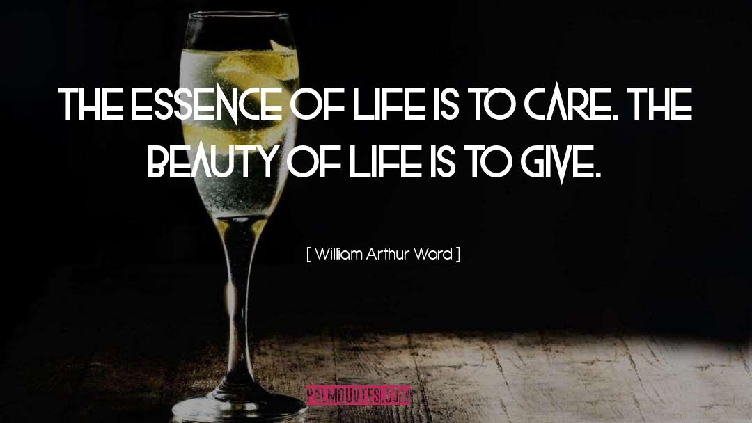 William Arthur Ward Quotes: The essence of life is