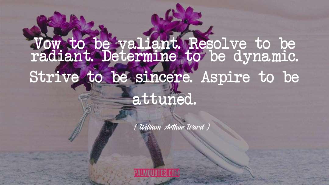 William Arthur Ward Quotes: Vow to be valiant. Resolve