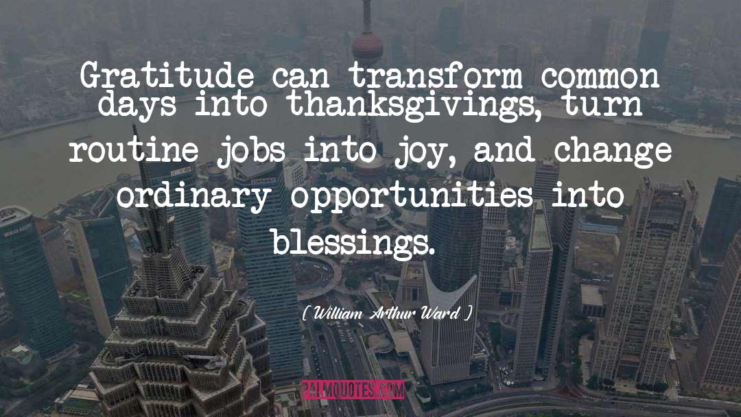 William Arthur Ward Quotes: Gratitude can transform common days