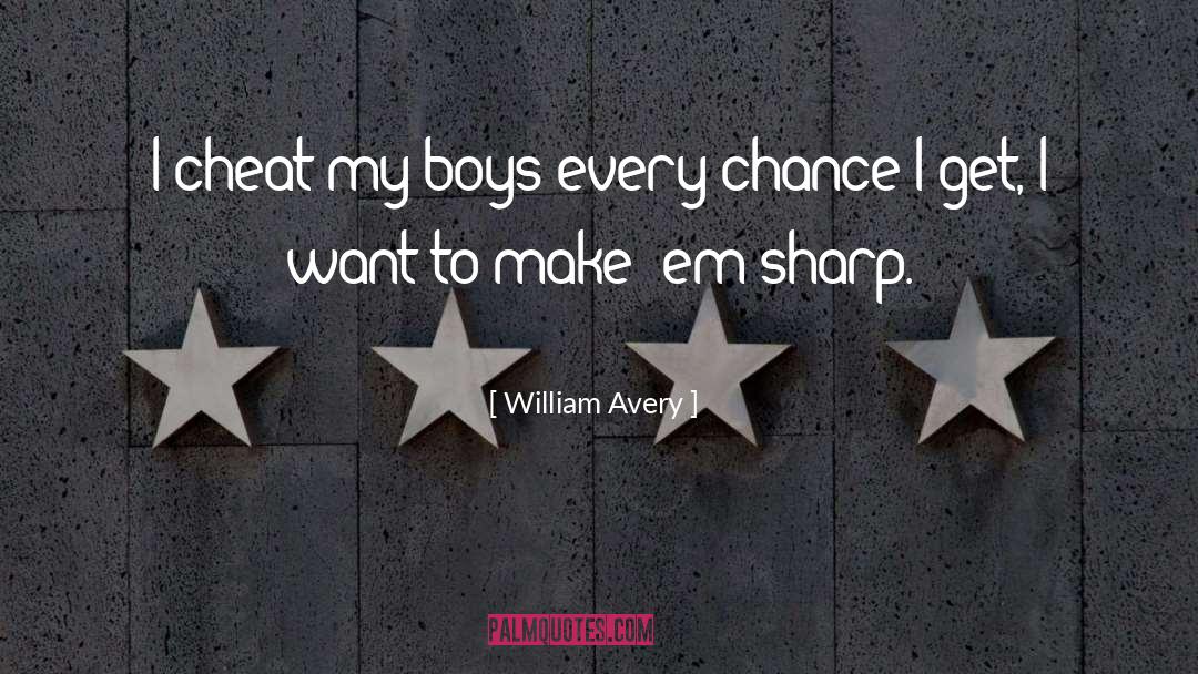 William Avery Quotes: I cheat my boys every