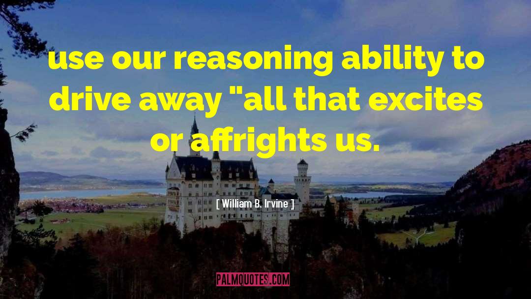 William B. Irvine Quotes: use our reasoning ability to