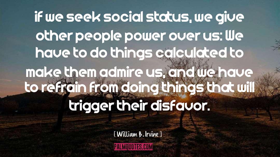 William B. Irvine Quotes: if we seek social status,