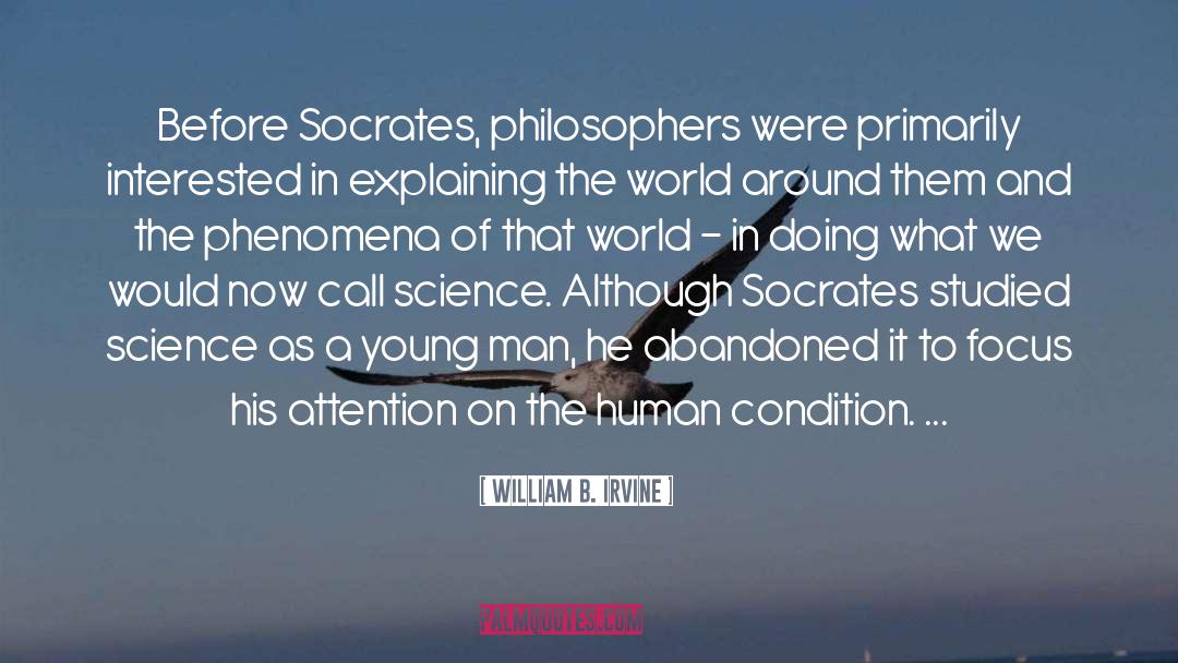 William B. Irvine Quotes: Before Socrates, philosophers were primarily