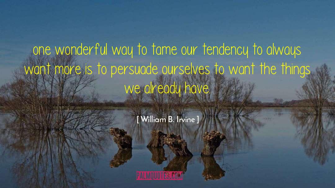 William B. Irvine Quotes: one wonderful way to tame