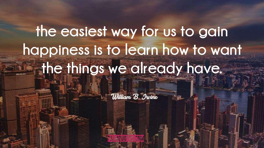 William B. Irvine Quotes: the easiest way for us