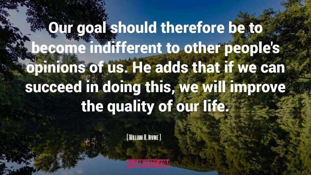 William B. Irvine Quotes: Our goal should therefore be