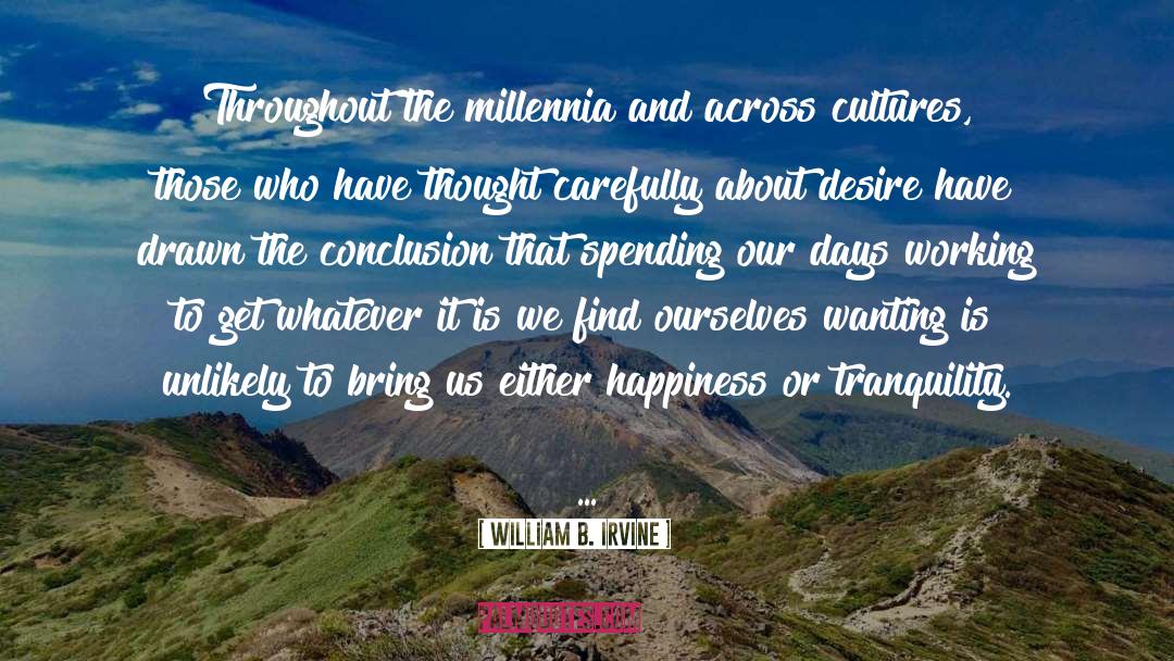 William B. Irvine Quotes: Throughout the millennia and across