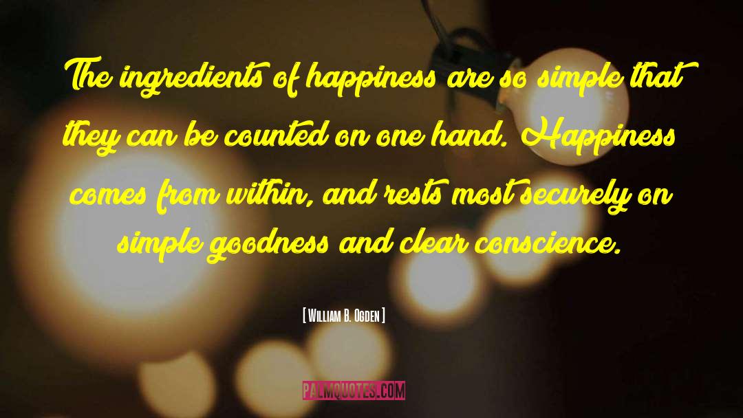 William B. Ogden Quotes: The ingredients of happiness are