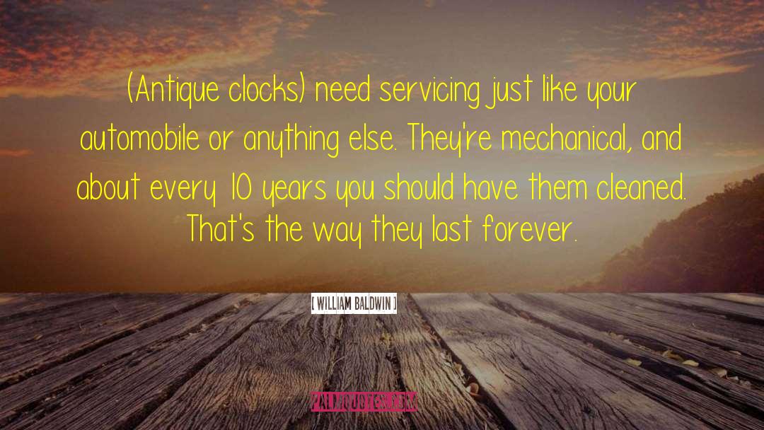 William Baldwin Quotes: (Antique clocks) need servicing just