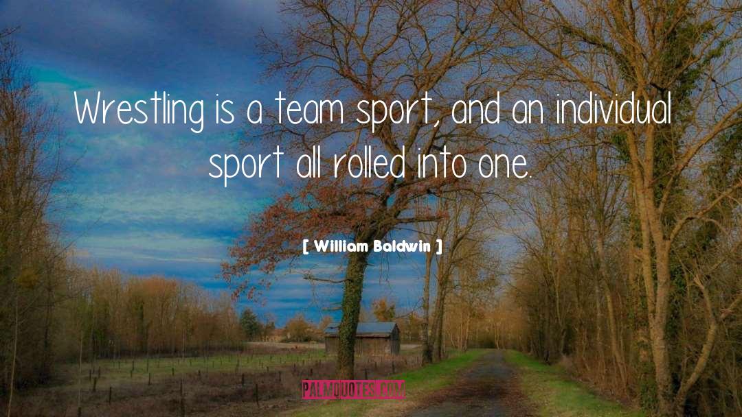 William Baldwin Quotes: Wrestling is a team sport,