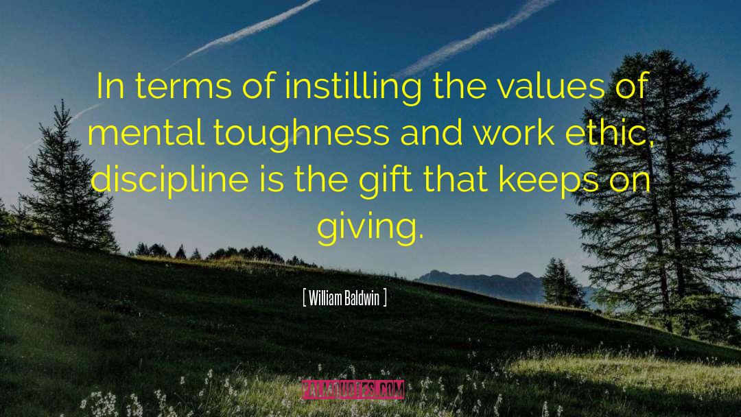 William Baldwin Quotes: In terms of instilling the