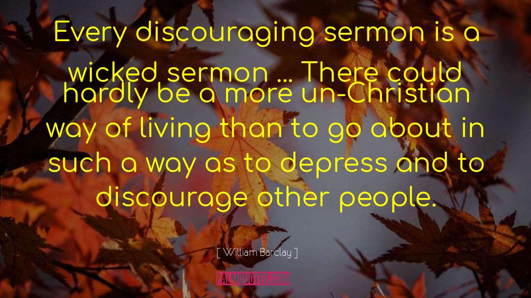 William Barclay Quotes: Every discouraging sermon is a