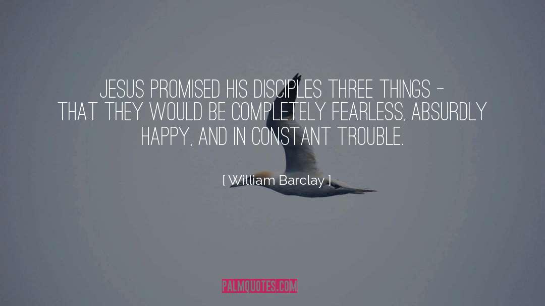 William Barclay Quotes: Jesus promised his disciples three