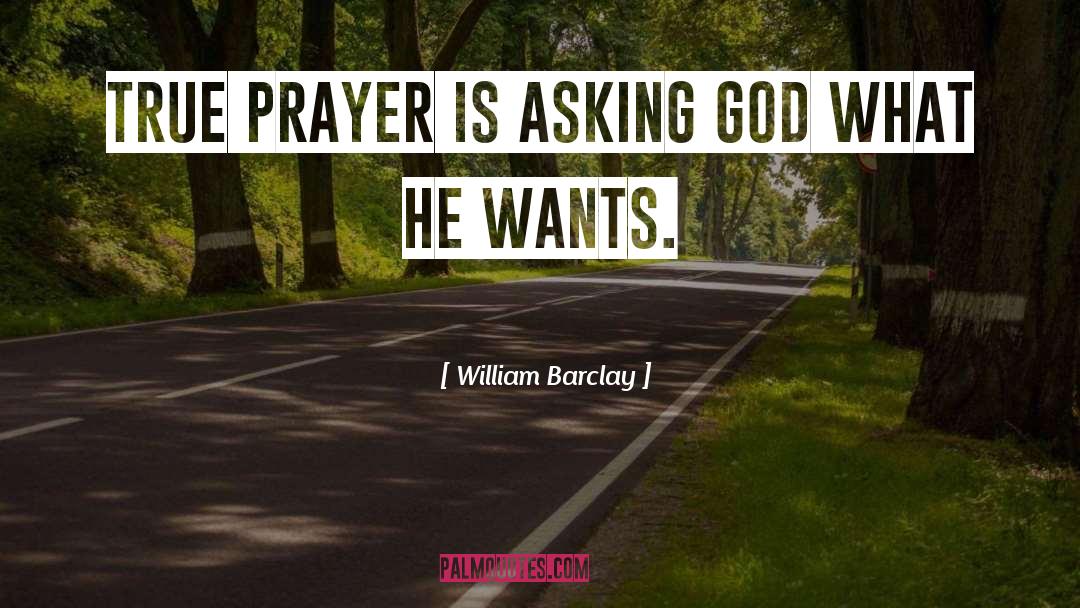 William Barclay Quotes: True prayer is asking God