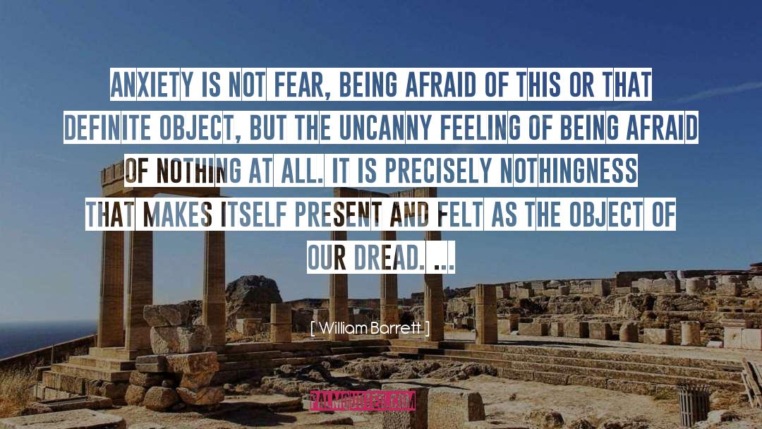 William Barrett Quotes: Anxiety is not fear, being