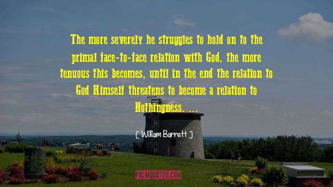 William Barrett Quotes: The more severely he struggles