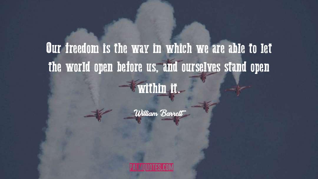 William Barrett Quotes: Our freedom is the way
