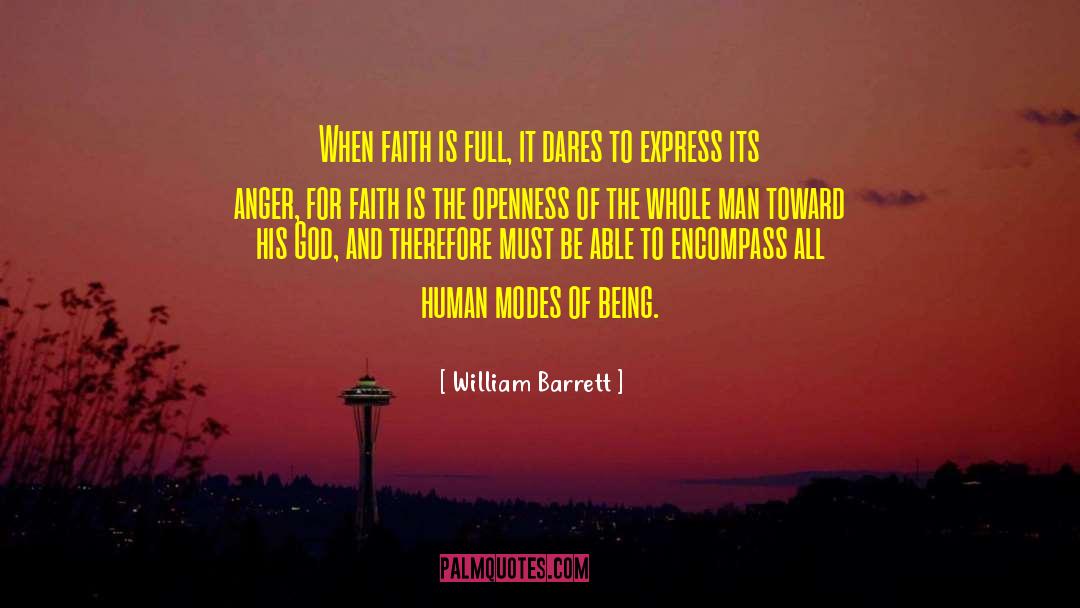 William Barrett Quotes: When faith is full, it