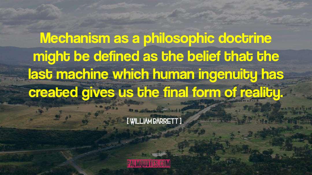 William Barrett Quotes: Mechanism as a philosophic doctrine