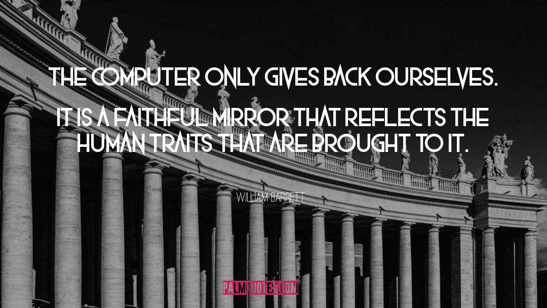 William Barrett Quotes: The computer only gives back