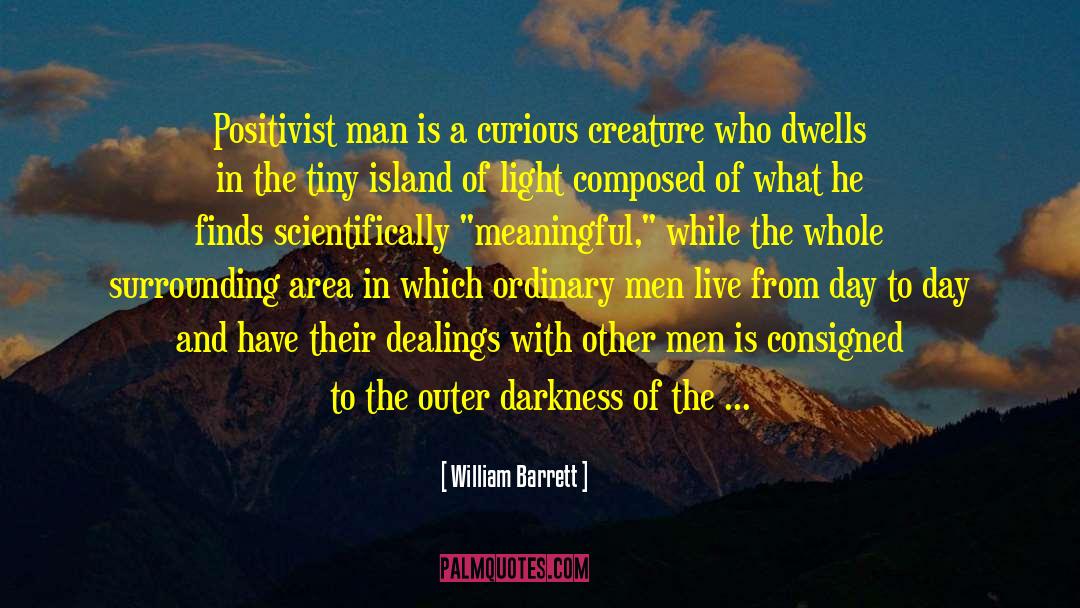 William Barrett Quotes: Positivist man is a curious